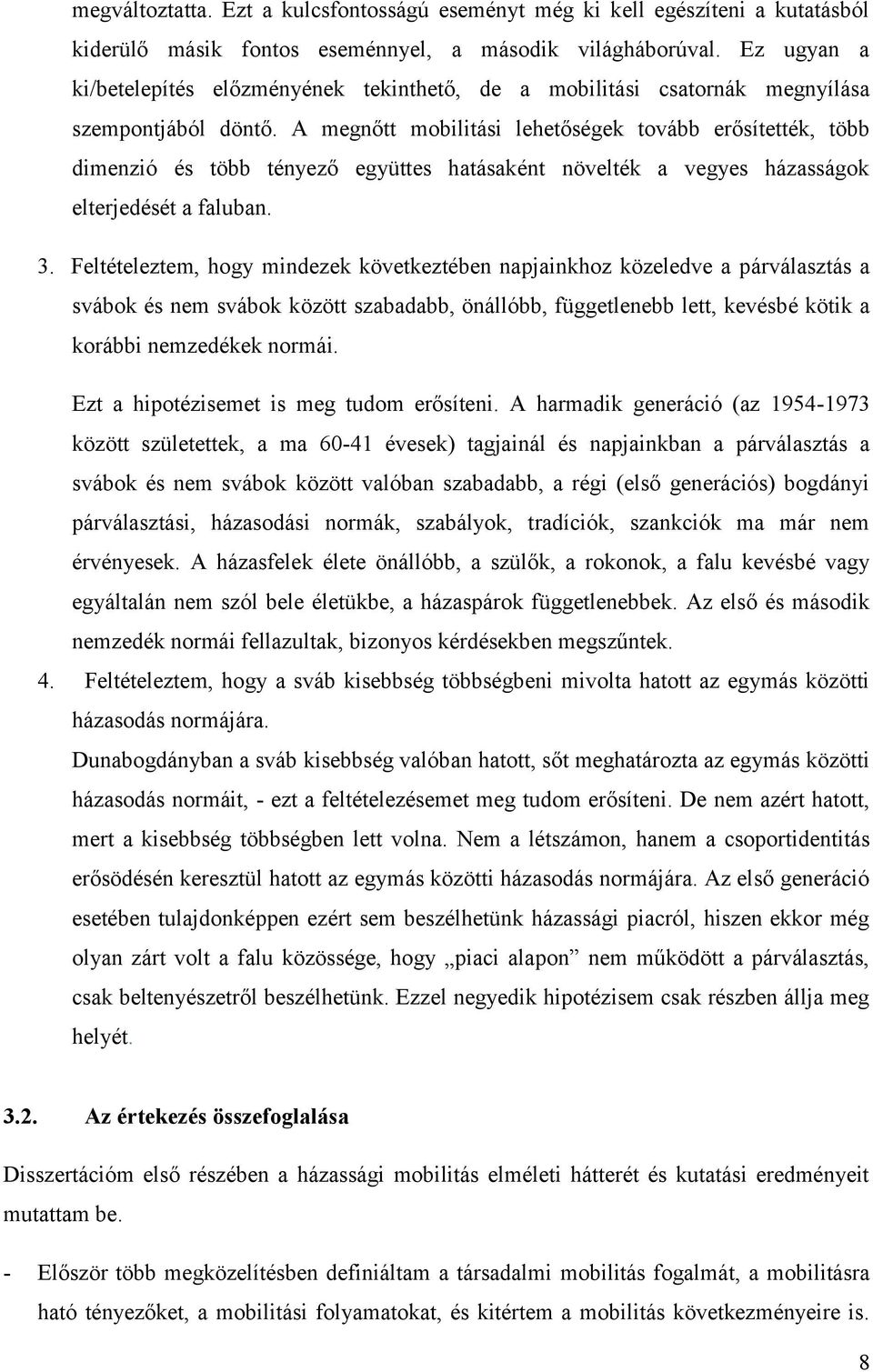 A megnőtt mobilitási lehetőségek tovább erősítették, több dimenzió és több tényező együttes hatásaként növelték a vegyes házasságok elterjedését a faluban. 3.