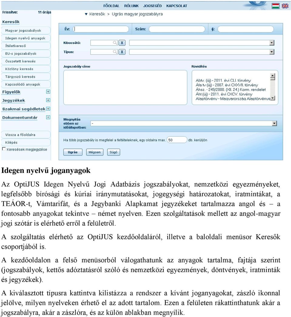 Ezen szolgáltatások mellett az angol-magyar jogi szótár is elérhető erről a felületről. A szolgáltatás elérhető az OptiJUS kezdőoldaláról, illetve a baloldali menüsor Keresők csoportjából is.