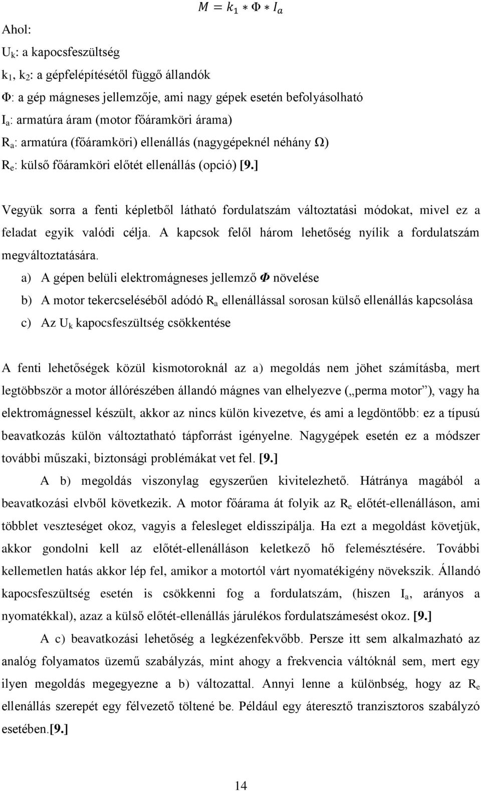 ] Vegyük sorra a fenti képletből látható fordulatszám változtatási módokat, mivel ez a feladat egyik valódi célja. A kapcsok felől három lehetőség nyílik a fordulatszám megváltoztatására.