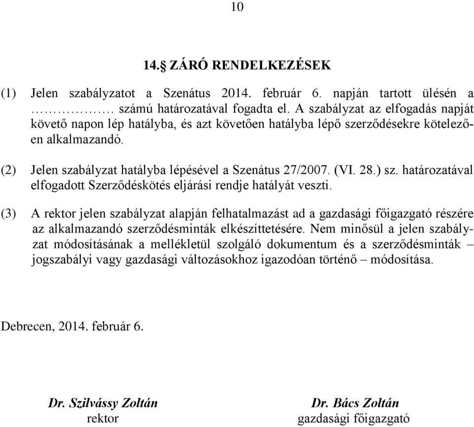 ) sz. határozatával elfogadott Szerződéskötés eljárási rendje hatályát veszti.