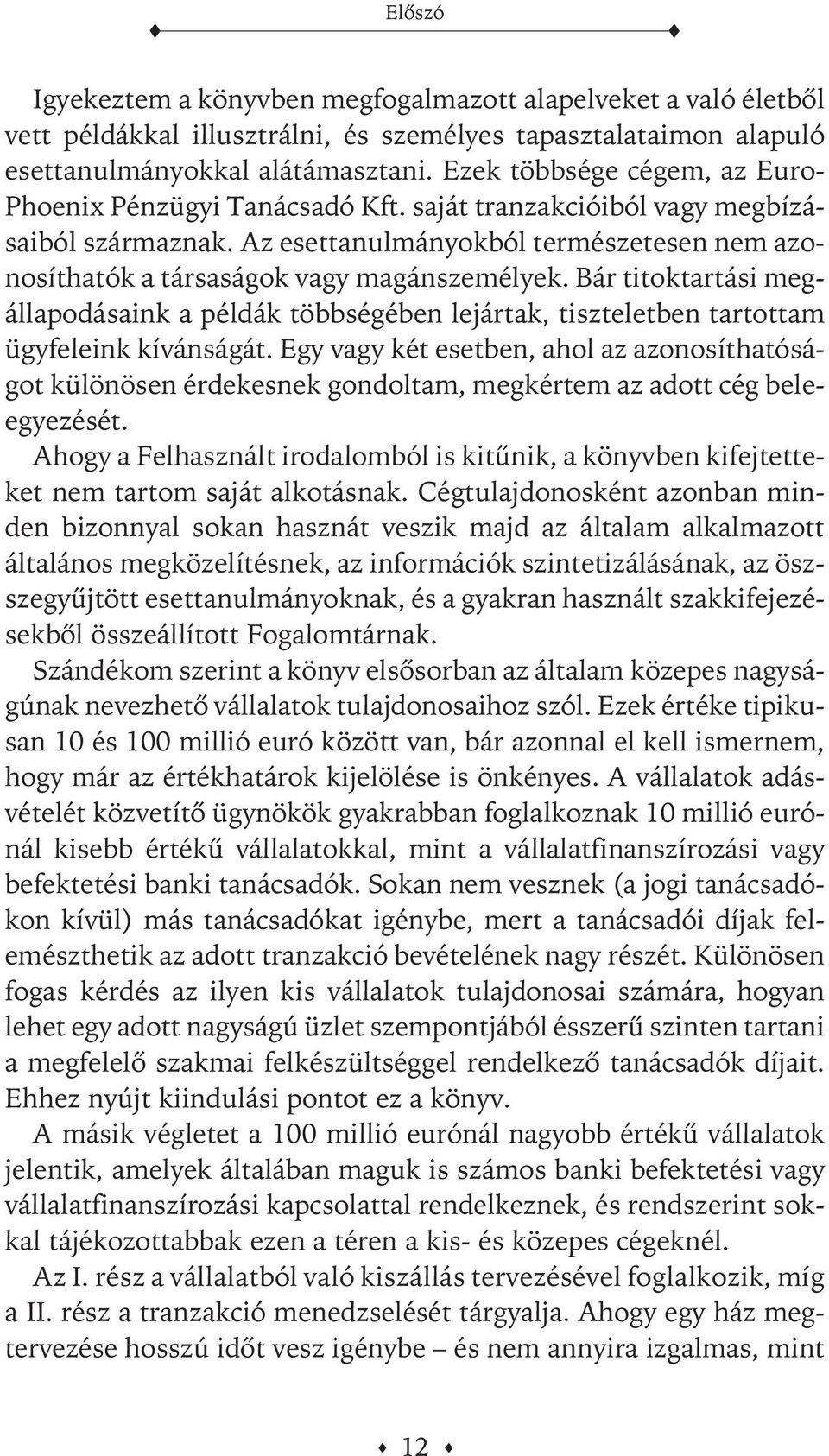 Az esettanulmányokból természetesen nem azonosíthatók a társaságok vagy magánszemélyek. Bár titoktartási megállapodásaink a példák többségében lejártak, tiszteletben tartottam ügyfeleink kívánságát.