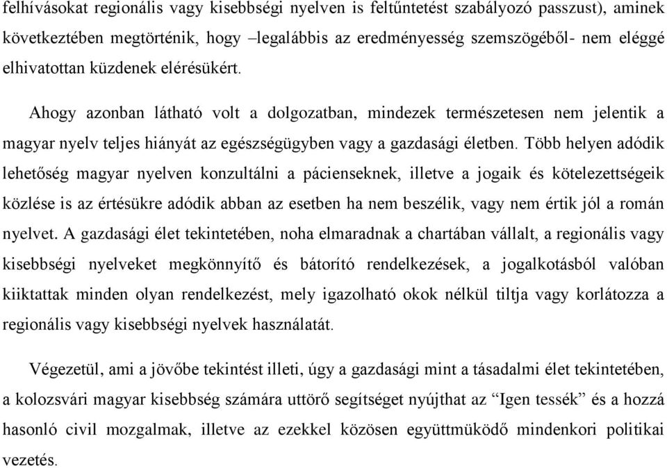 Több helyen adódik lehetőség magyar nyelven konzultálni a pácienseknek, illetve a jogaik és kötelezettségeik közlése is az értésükre adódik abban az esetben ha nem beszélik, vagy nem értik jól a