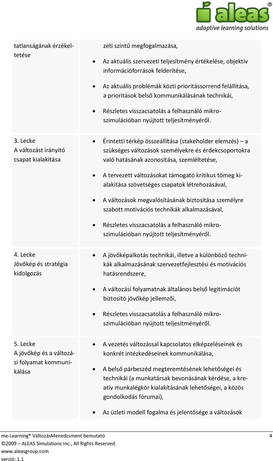 Lecke A változást irányító csapat kialakítása Érintetti térkép összeállítása (stakeholder elemzés) a szükséges változások személyekre és érdekcsoportokra való hatásának azonosítása, szemléltetése, A