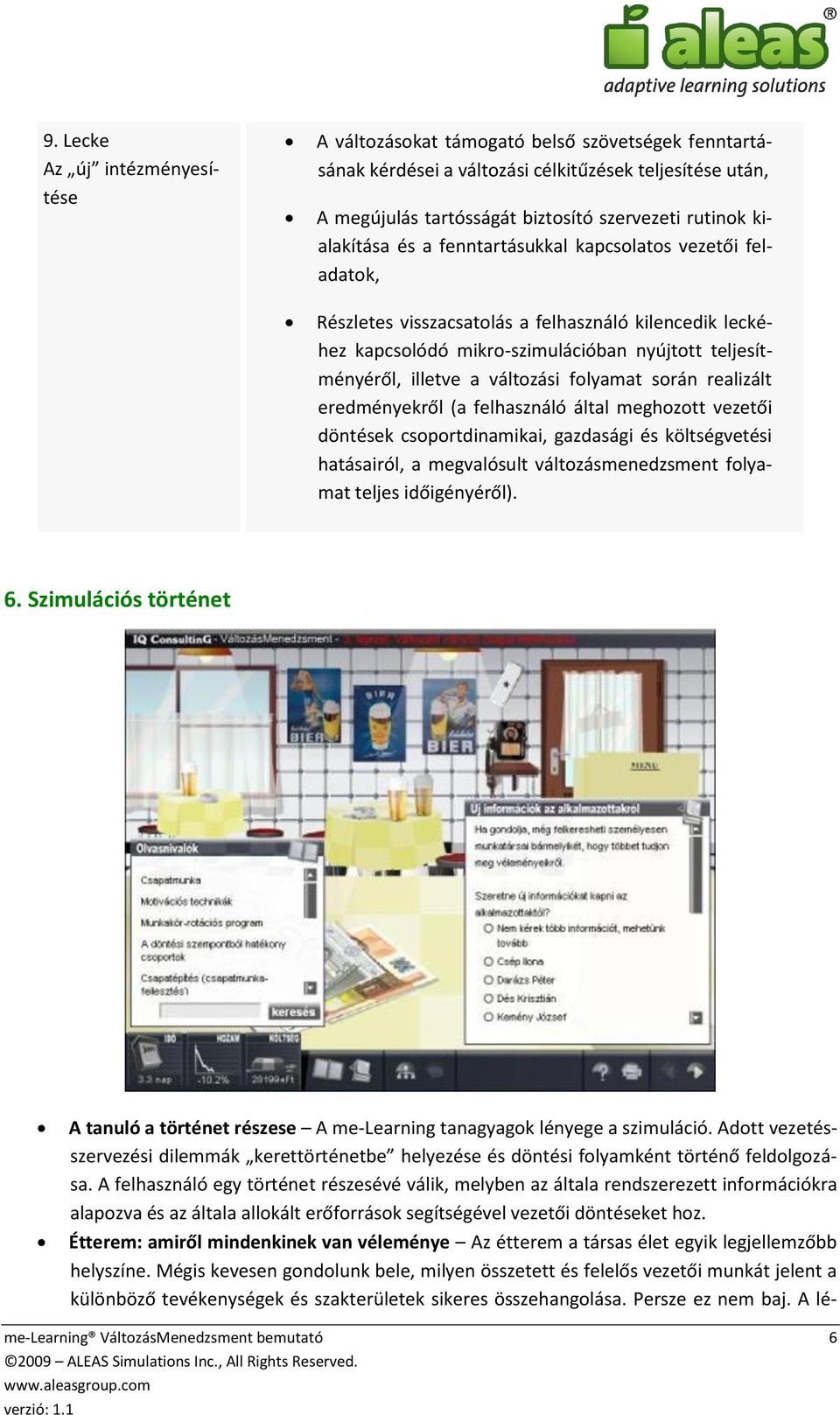 változási folyamat során realizált eredményekről (a felhasználó által meghozott vezetői döntések csoportdinamikai, gazdasági és költségvetési hatásairól, a megvalósult változásmenedzsment folyamat