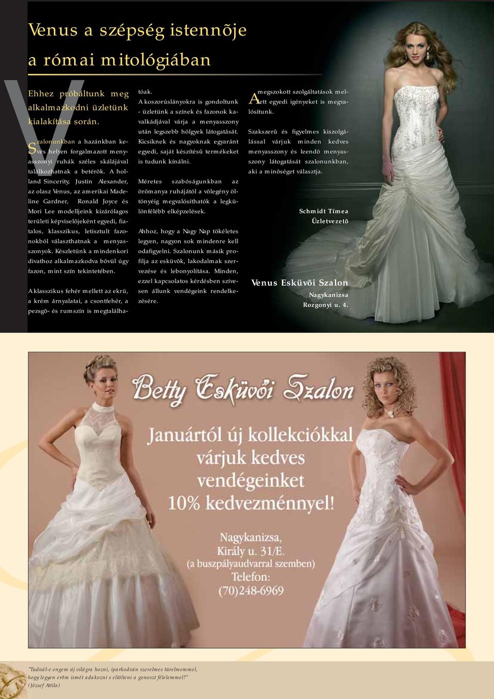 A holland Sincerity, Justin Alexander, az olasz Venus, az amerikai Madeline Gardner, Ronald Joyce és Mori Lee modelljeink kizárólagos területi képviselõjeként egyedi, fiatalos, klasszikus, letisztult