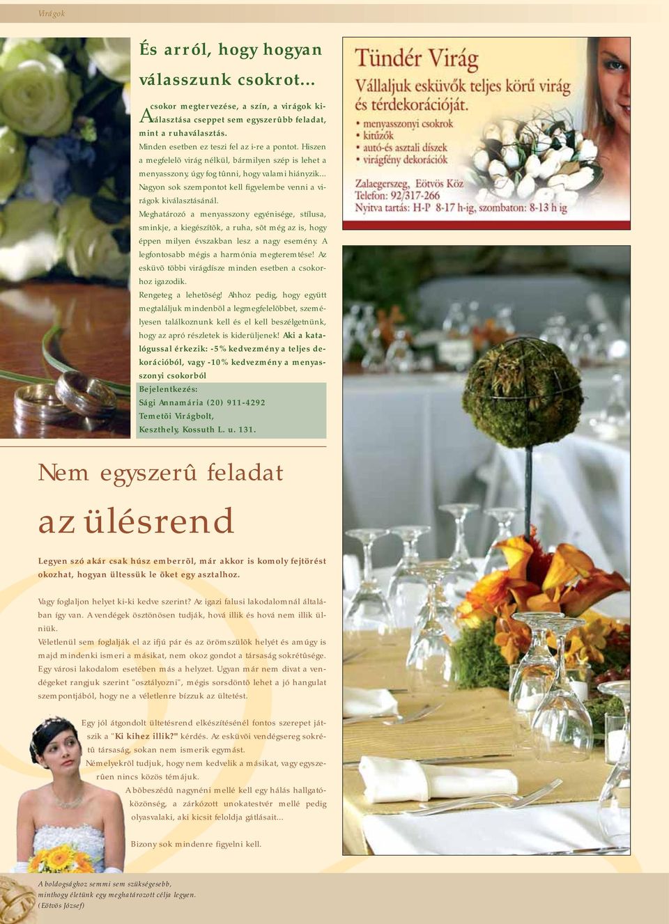 .. Nagyon sok szempontot kell figyelembe venni a virágok kiválasztásánál.
