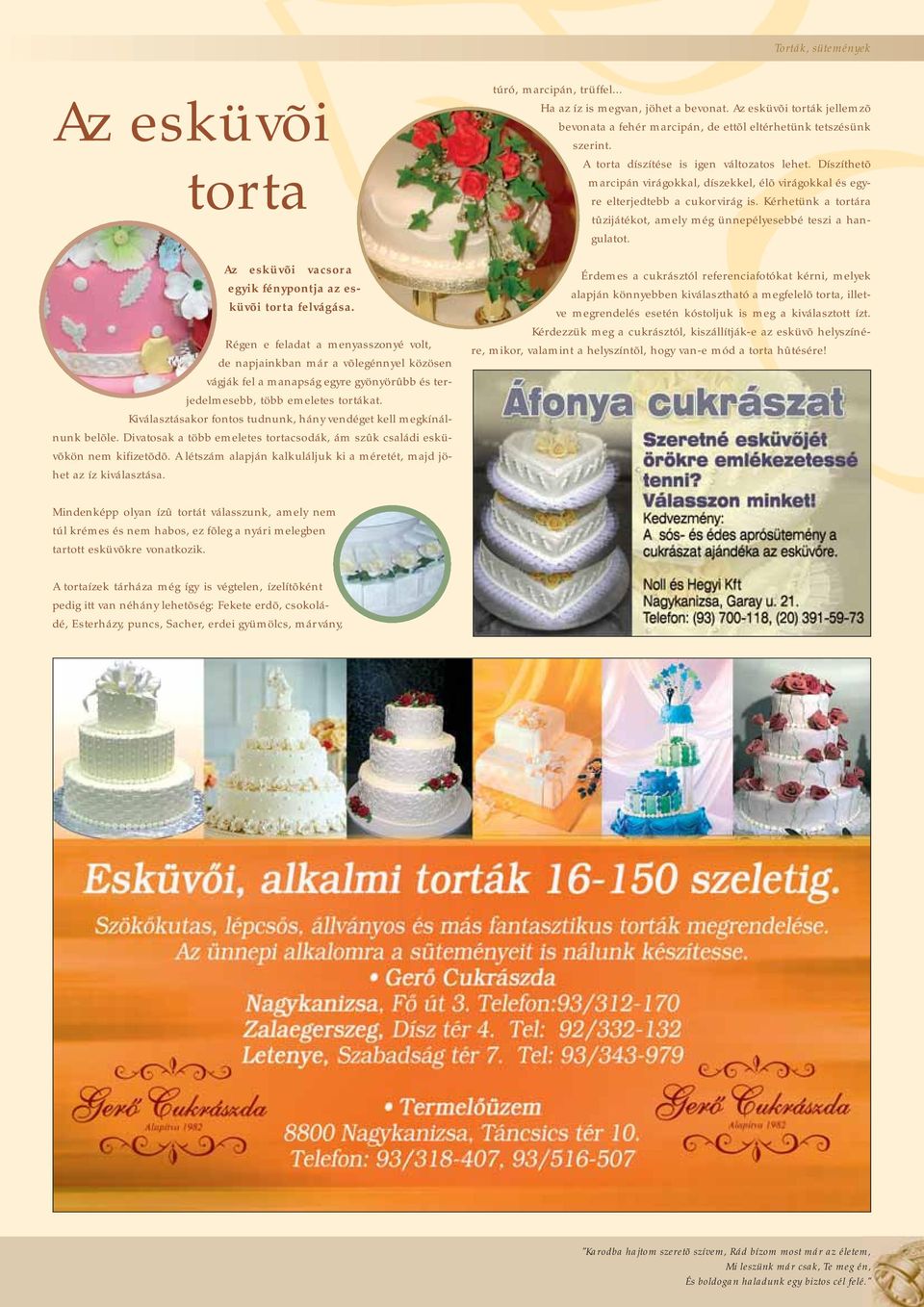 Kiválasztásakor fontos tudnunk, hány vendéget kell megkínálnunk belõle. Divatosak a több emeletes tortacsodák, ám szûk családi esküvõkön nem kifizetõdõ.
