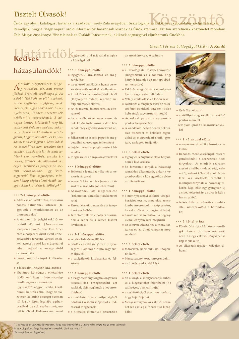 Ezúton szeretnénk köszönetet mondani Zala Megye Anyakönyvi Hivatalainak és Családi Intézeteinek, akiknek segítségével eljuthattunk Önökhöz.