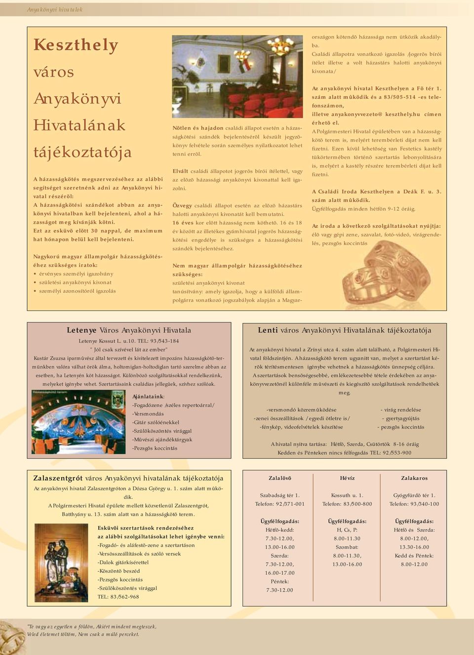 Nagykorú magyar állampolgár házasságkötéséhez szükséges iratok: érvényes személyi igazolvány születési anyakönyvi kivonat személyi azonosítóról igazolás Nõtlen és hajadon családi állapot esetén a