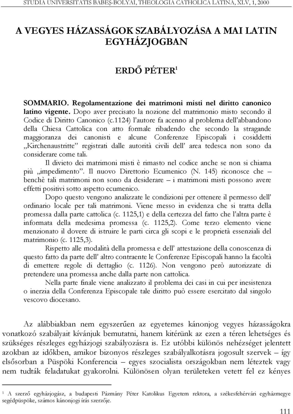 1124) l autore fa acenno al problema dell abbandono della Chiesa Cattolica con atto formale ribadendo che secondo la stragande maggioranza dei canonisti e alcune Conferenze Episcopali i cosiddetti