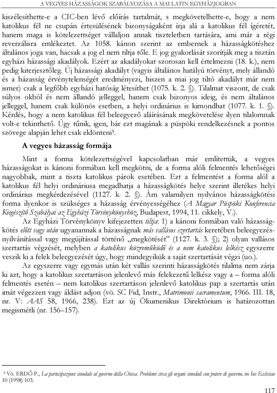 kánon szerint az embernek a házasságkötéshez általános joga van, hacsak a jog el nem tiltja tőle. E jog gyakorlását szorítják meg a tisztán egyházi házassági akadályok.