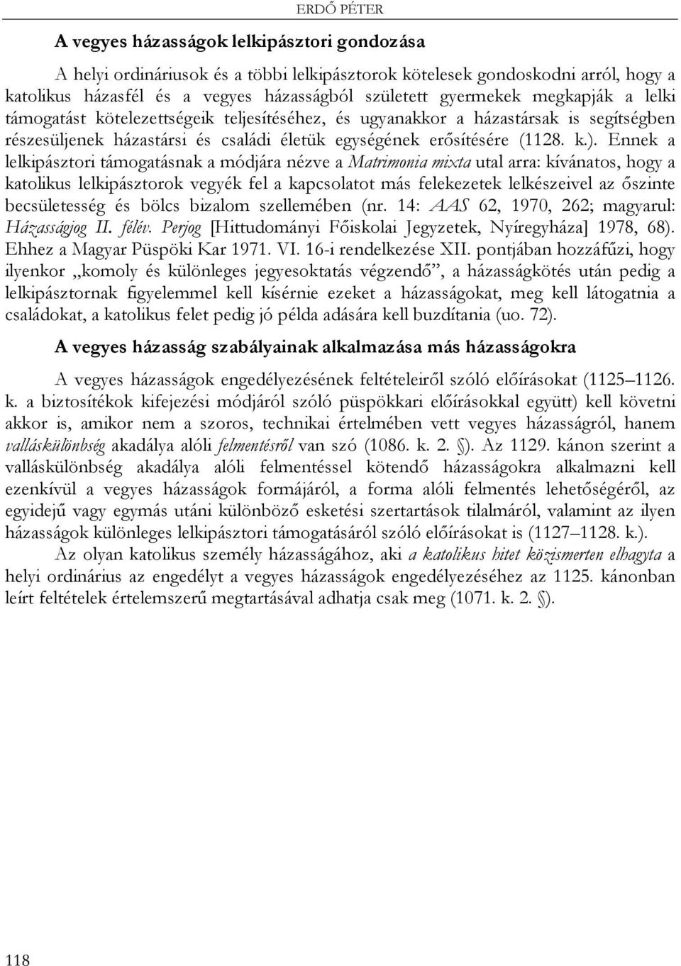 Ennek a lelkipásztori támogatásnak a módjára nézve a Matrimonia mixta utal arra: kívánatos, hogy a katolikus lelkipásztorok vegyék fel a kapcsolatot más felekezetek lelkészeivel az őszinte