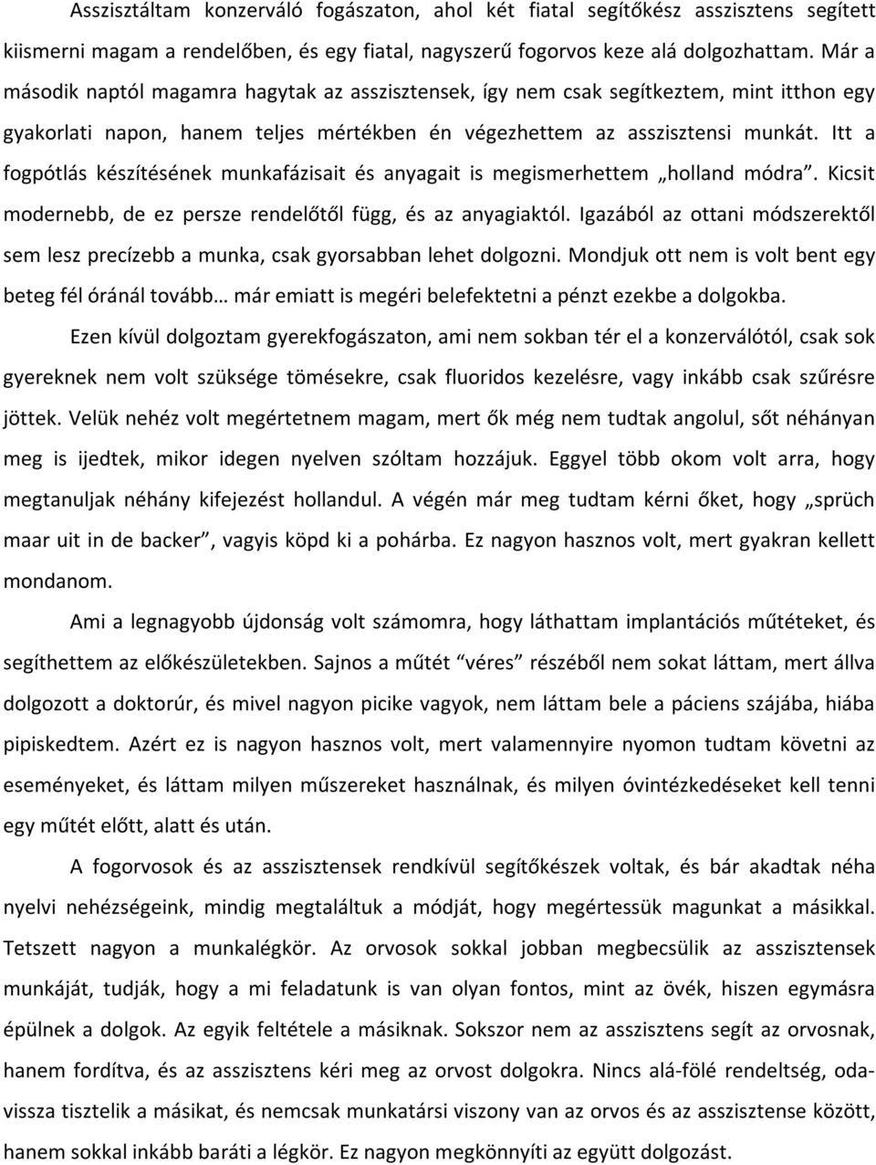 Itt a fogpótlás készítésének munkafázisait és anyagait is megismerhettem holland módra. Kicsit modernebb, de ez persze rendelőtől függ, és az anyagiaktól.