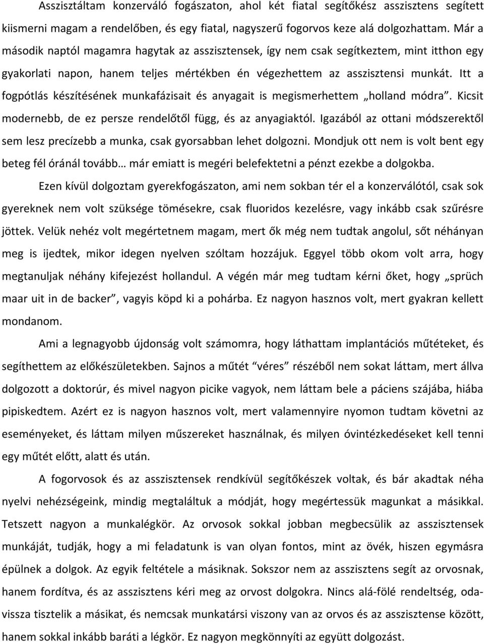 Itt a fogpótlás készítésének munkafázisait és anyagait is megismerhettem holland módra. Kicsit modernebb, de ez persze rendelőtől függ, és az anyagiaktól.