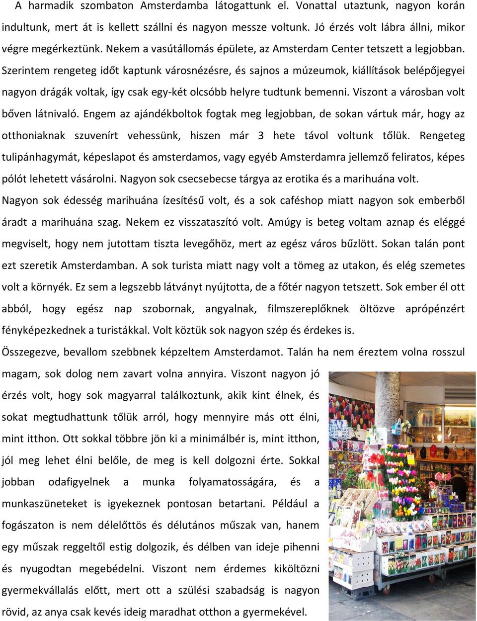 Szerintem rengeteg időt kaptunk városnézésre, és sajnos a múzeumok, kiállítások belépőjegyei nagyon drágák voltak, így csak egy-két olcsóbb helyre tudtunk bemenni.