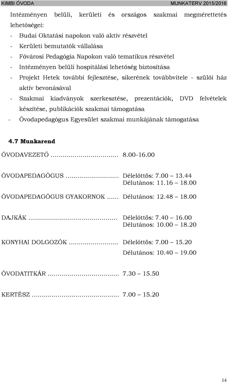 prezentációk, DVD felvételek készítése, publikációk szakmai támogatása - Óvodapedagógus Egyesület szakmai munkájának támogatása 4.7 Munkarend ÓVODAVEZETŐ. 8.00-16.00 ÓVODAPEDAGÓGUS.