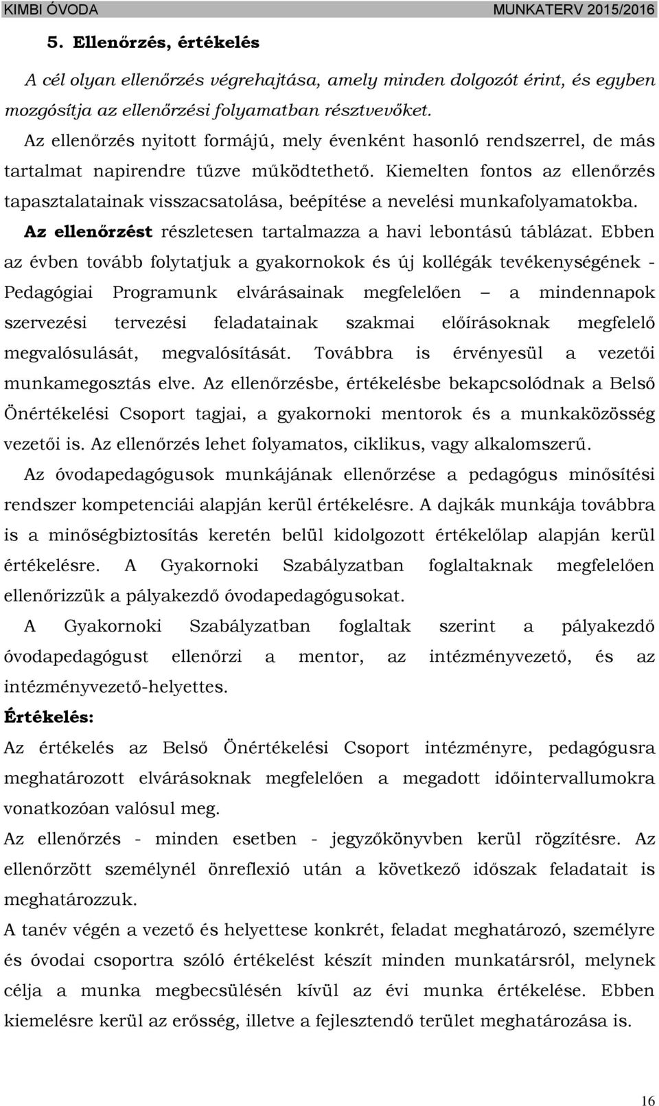 Kiemelten fontos az ellenőrzés tapasztalatainak visszacsatolása, beépítése a nevelési munkafolyamatokba. Az ellenőrzést részletesen tartalmazza a havi lebontású táblázat.