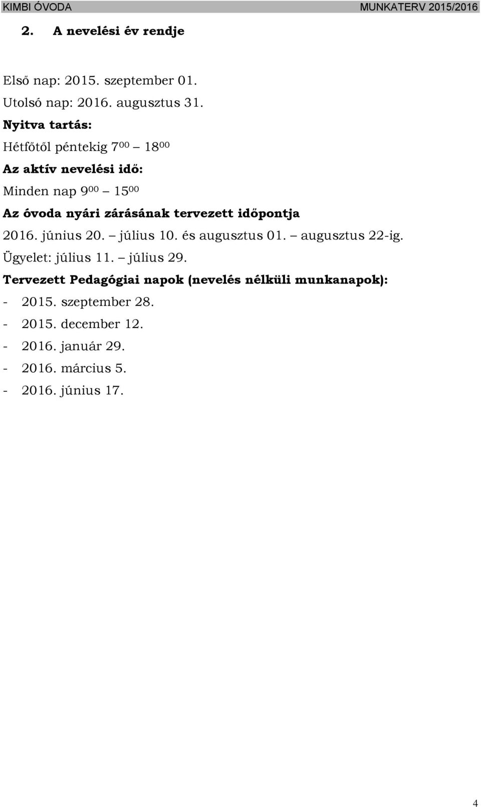 tervezett időpontja 2016. június 20. július 10. és augusztus 01. augusztus 22-ig. Ügyelet: július 11. július 29.