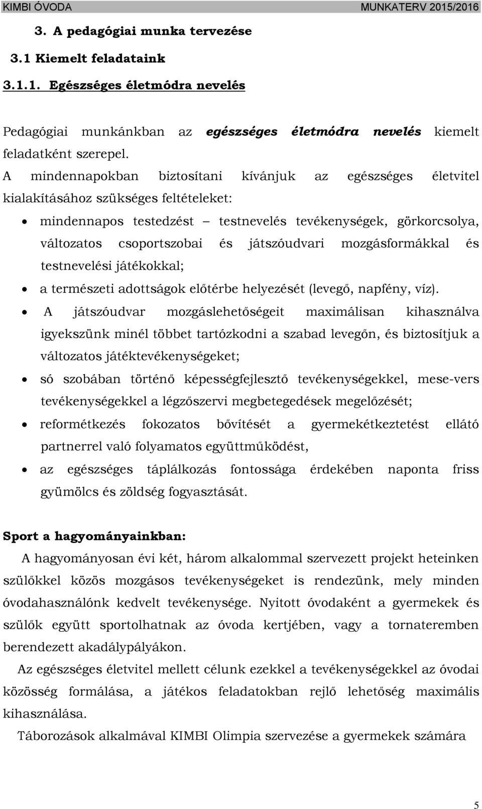 játszóudvari mozgásformákkal és testnevelési játékokkal; a természeti adottságok előtérbe helyezését (levegő, napfény, víz).