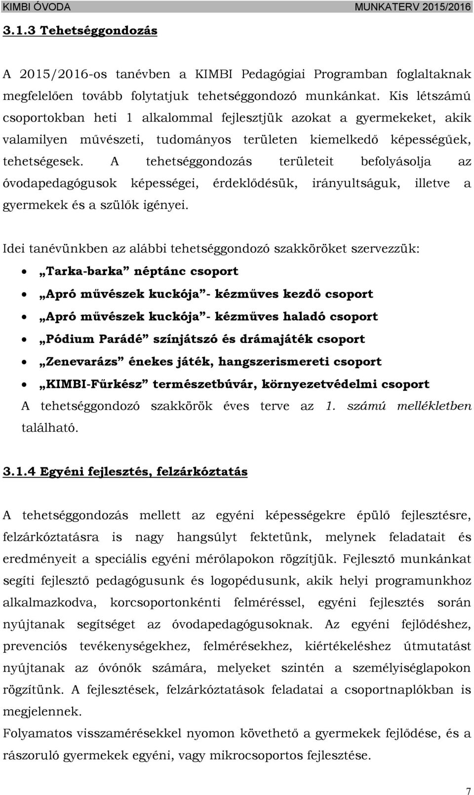 A tehetséggondozás területeit befolyásolja az óvodapedagógusok képességei, érdeklődésük, irányultságuk, illetve a gyermekek és a szülők igényei.