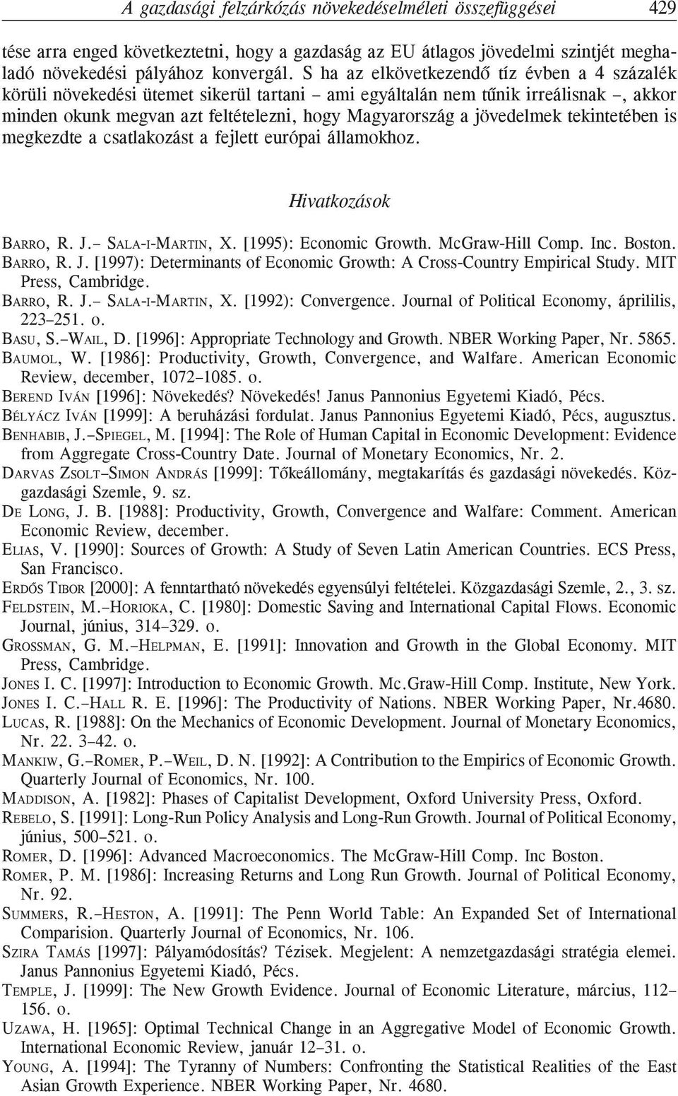 tekintetében is megkezdte a csatlakozást a fejlett európai államokhoz. Hivatkozások BARRO, R. J. SALA-I-MARTIN, X. [1995): Economic Growth. McGraw-Hill Comp. Inc. Boston. BARRO, R. J. [1997): Determinants of Economic Growth: A Cross-Country Empirical Study.