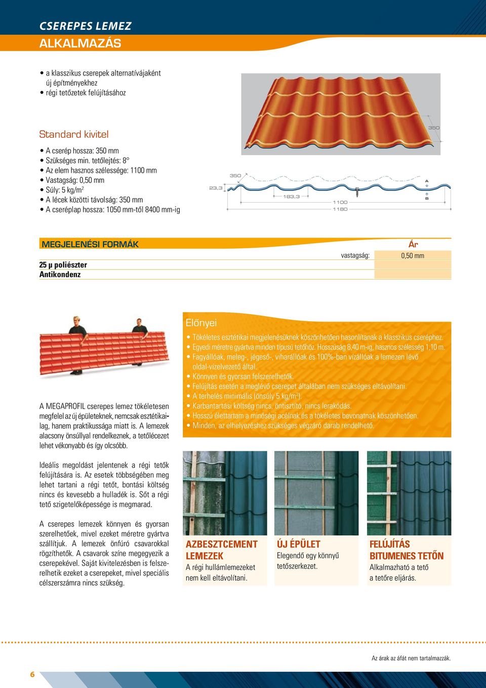 megjelenési formák 25 µ poliészter ntikondenz vastagság: ár 0,50 mm Megprofil cserepes lemez tökéletesen megfelel az új épületeknek, nemcsak esztétikailag, hanem praktikussága miatt is.
