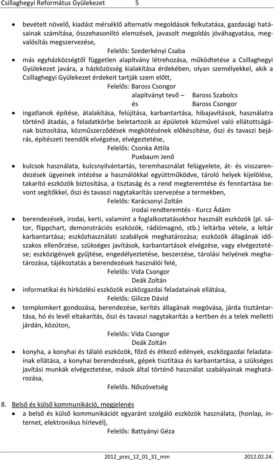 személyekkel, akik a Csillaghegyi Gyülekezet érdekeit tartják szem előtt, Felelős: Baross Csongor alapítványt tevő és Baross Csongor ingatlanok építése, átalakítása, felújítása, karbantartása,