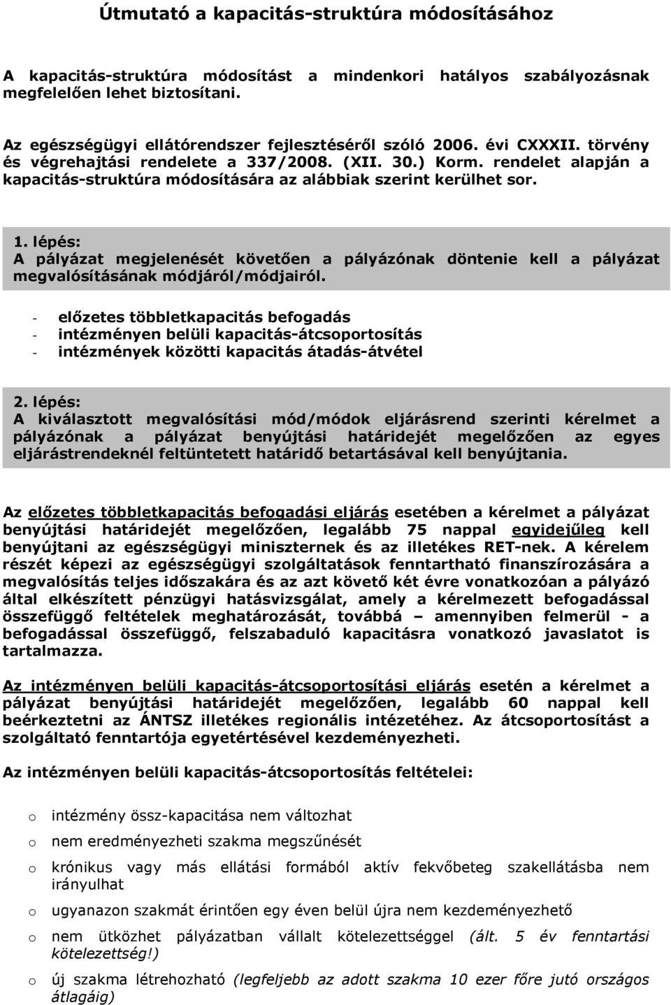 rendelet alapján a kapacitás-struktúra módosítására az alábbiak szerint kerülhet sor. lépés: A pályázat megjelenését követıen a pályázónak döntenie kell a pályázat megvalósításának módjáról/módjairól.