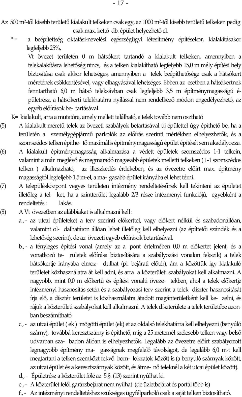 lehetőség nincs, és a telken kialakítható legfeljebb 15,0 m mély építési hely biztosítása csak akkor lehetséges, amennyiben a telek beépíthetősége csak a hátsókert méretének csökkentésével, vagy