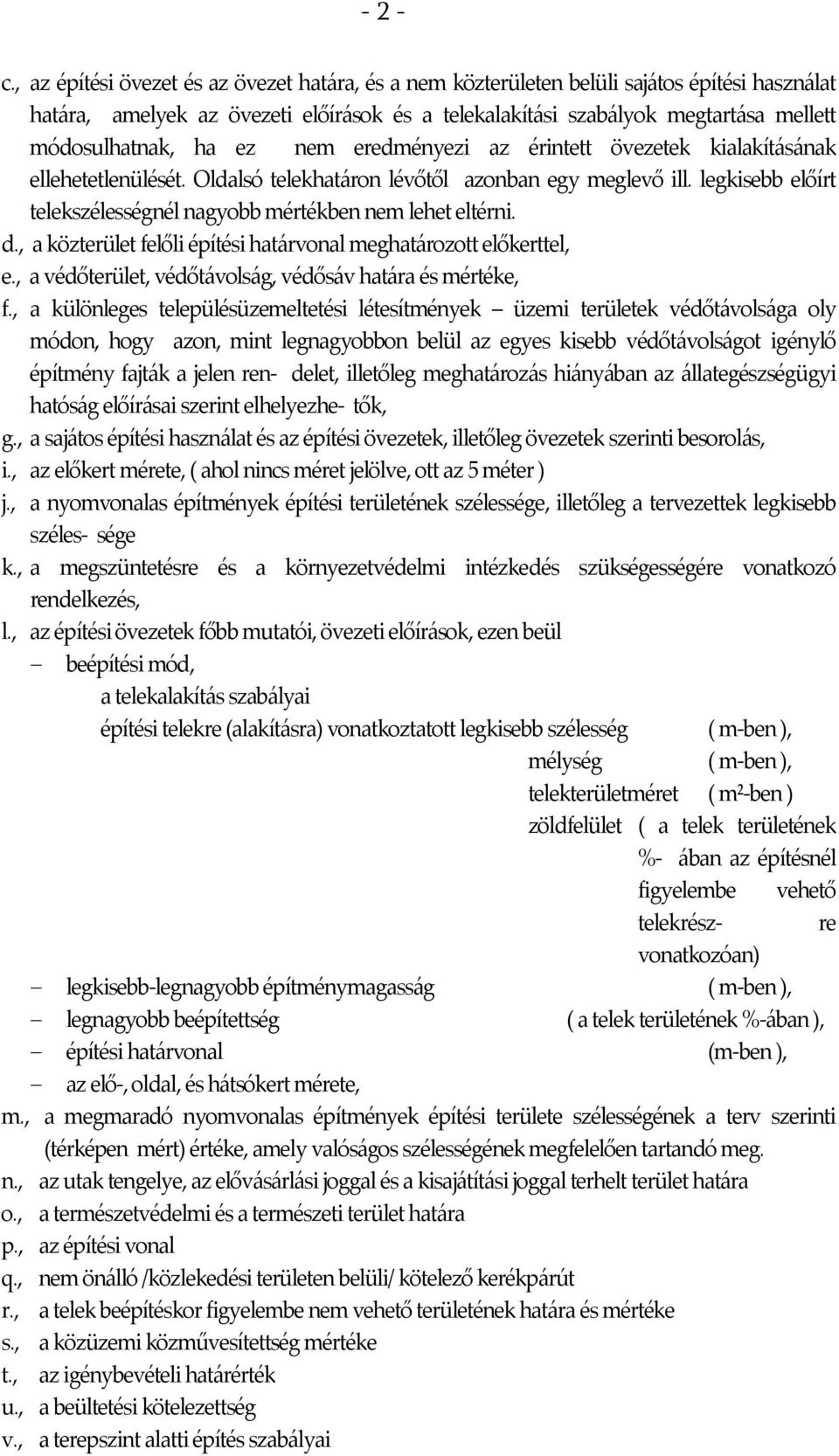 ez nem eredményezi az érintett övezetek kialakításának ellehetetlenülését. Oldalsó telekhatáron lévőtől azonban egy meglevő ill. legkisebb előírt telekszélességnél nagyobb mértékben nem lehet eltérni.