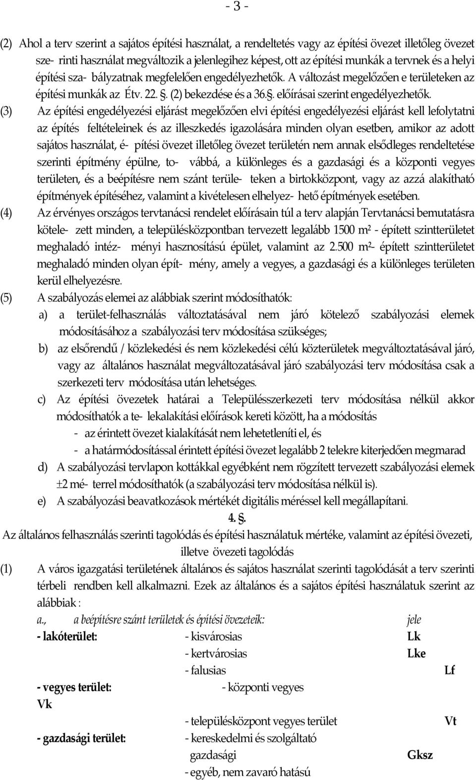 (3) Az építési engedélyezési eljárást megelőzően elvi építési engedélyezési eljárást kell lefolytatni az építés feltételeinek és az illeszkedés igazolására minden olyan esetben, amikor az adott