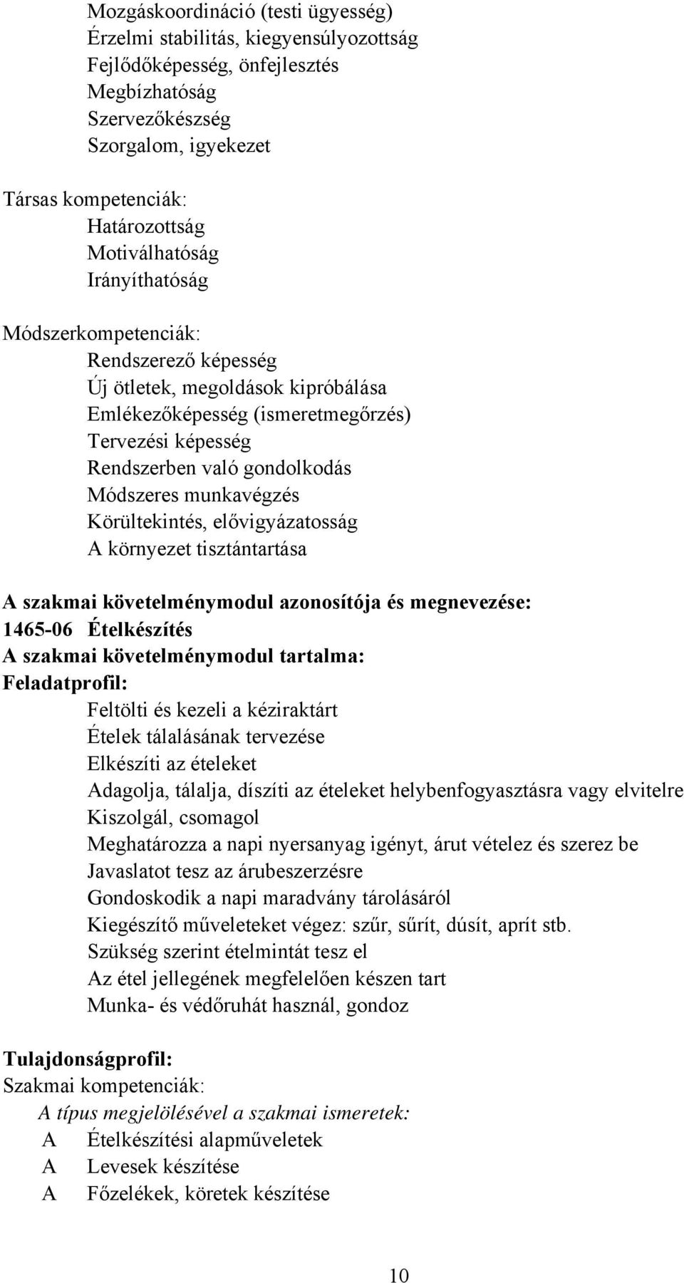 munkavégzés Körültekintés, elővigyázatosság A környezet tisztántartása A szakmai követelménymodul azonosítója és megnevezése: 1465-06 Ételkészítés A szakmai követelménymodul tartalma: Feladatprofil: