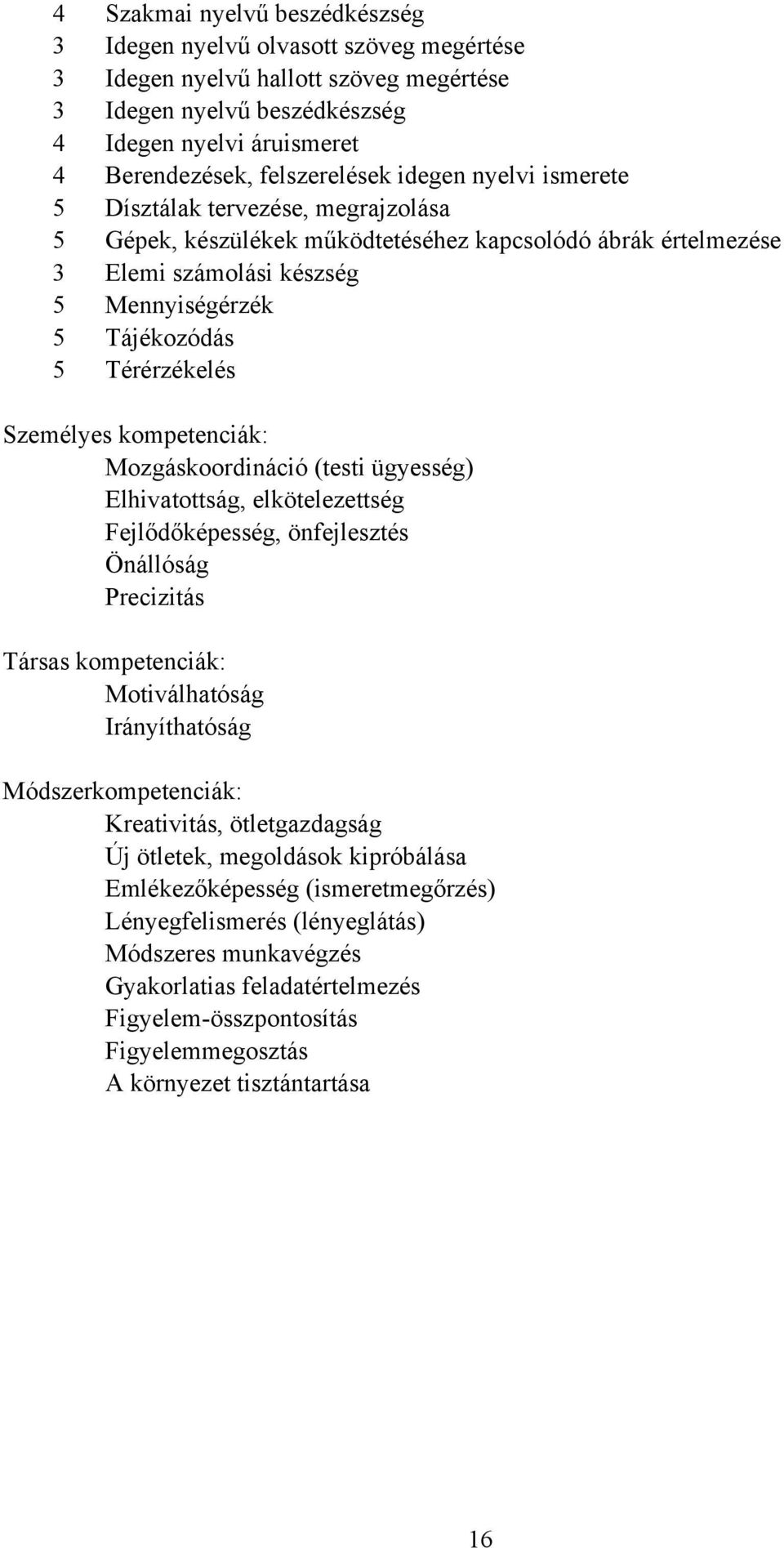 Térérzékelés Személyes kompetenciák: Mozgáskoordináció (testi ügyesség) Elhivatottság, elkötelezettség Fejlődőképesség, önfejlesztés Önállóság Precizitás Társas kompetenciák: Motiválhatóság