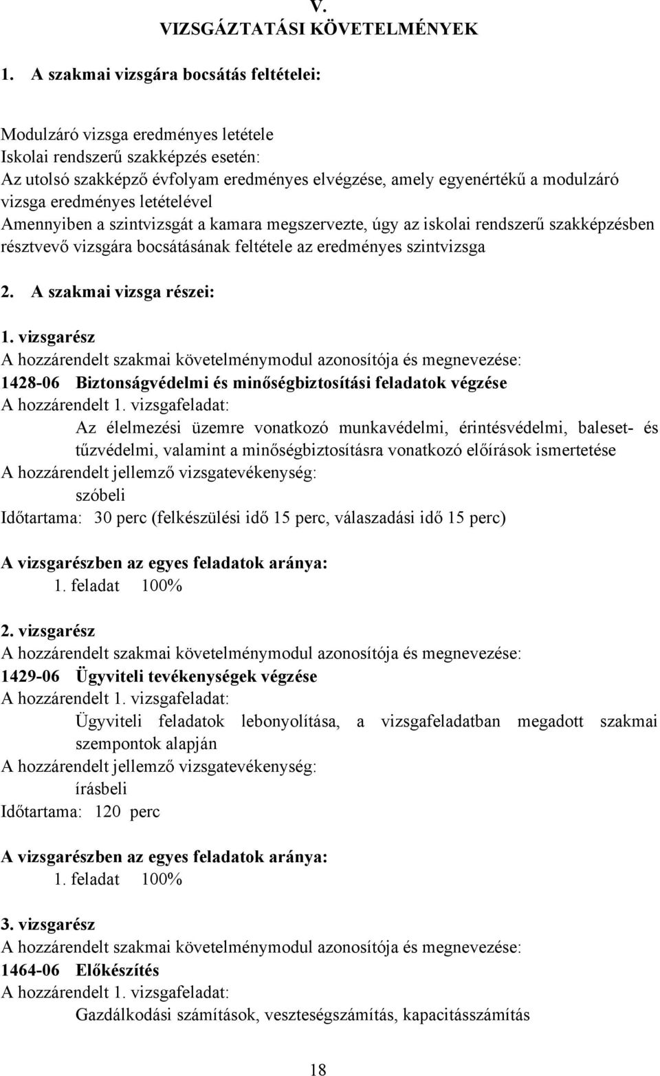 vizsga eredményes letételével Amennyiben a szintvizsgát a kamara megszervezte, úgy az iskolai rendszerű szakképzésben résztvevő vizsgára bocsátásának feltétele az eredményes szintvizsga 2.