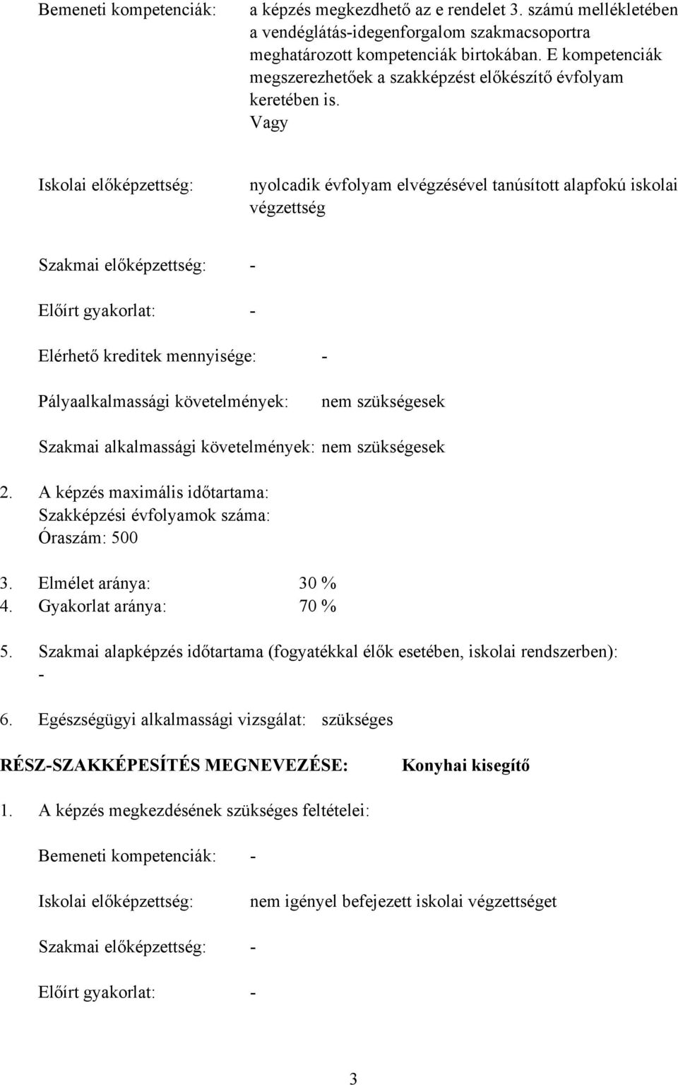 Vagy Iskolai előképzettség: nyolcadik évfolyam elvégzésével tanúsított alapfokú iskolai végzettség Szakmai előképzettség: Előírt gyakorlat: - - Elérhető kreditek mennyisége: - Pályaalkalmassági