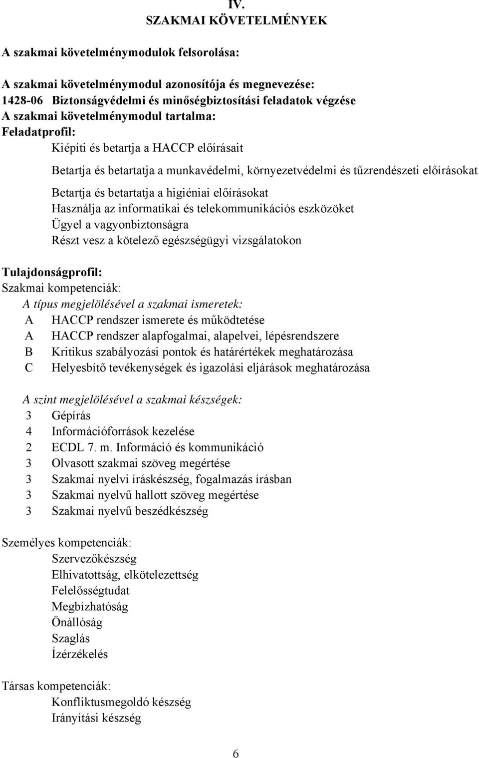 informatikai és telekommunikációs eszközöket Ügyel a vagyonbiztonságra Részt vesz a kötelező egészségügyi vizsgálatokon Tulajdonságprofil: Szakmai kompetenciák: A típus megjelölésével a szakmai