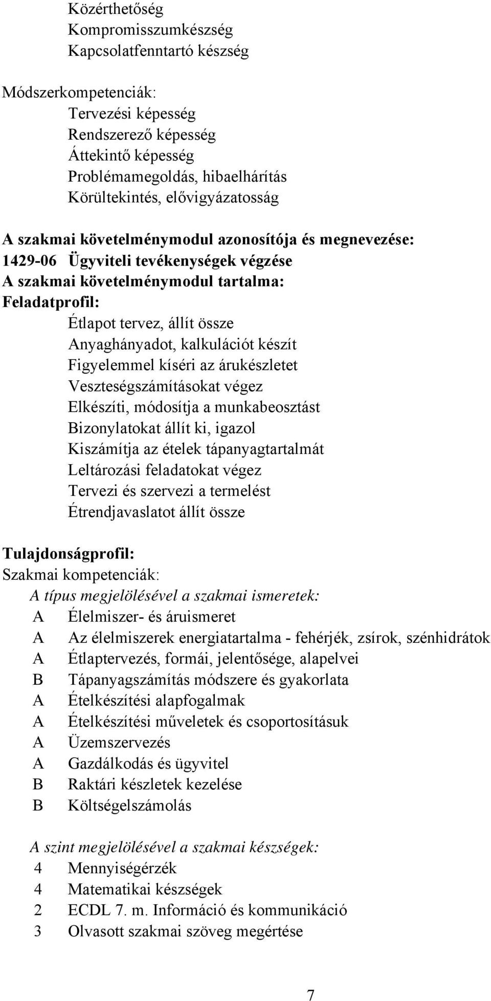 Anyaghányadot, kalkulációt készít Figyelemmel kíséri az árukészletet Veszteségszámításokat végez Elkészíti, módosítja a munkabeosztást Bizonylatokat állít ki, igazol Kiszámítja az ételek