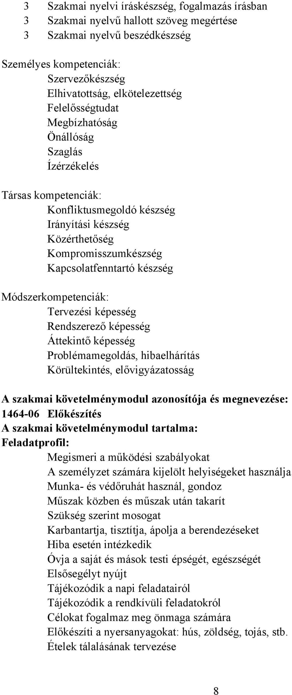 Módszerkompetenciák: Tervezési képesség Rendszerező képesség Áttekintő képesség Problémamegoldás, hibaelhárítás Körültekintés, elővigyázatosság A szakmai követelménymodul azonosítója és megnevezése: