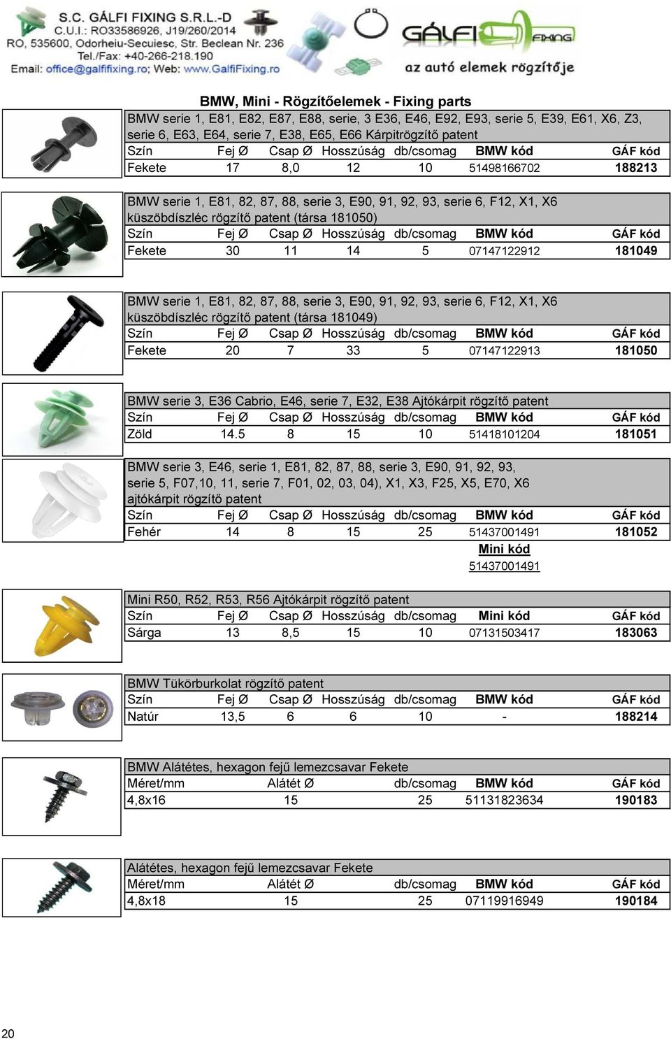 181050) Szín Fej Ø Csap Ø Hosszúság db/csomag BMW kód Fekete 30 11 14 5 07147122912 181049 BMW serie 1, E81, 82, 87, 88, serie 3, E90, 91, 92, 93, serie 6, F12, X1, X6 küszöbdíszléc rögzítő patent