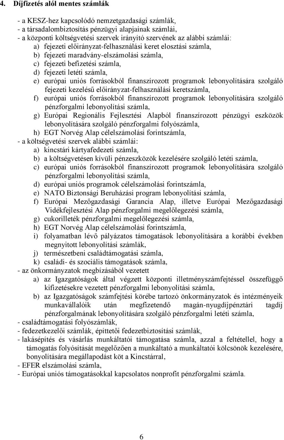 forrásokból finanszírozott programok lebonyolítására szolgáló fejezeti kezelésű előirányzat-felhasználási keretszámla, f) európai uniós forrásokból finanszírozott programok lebonyolítására szolgáló