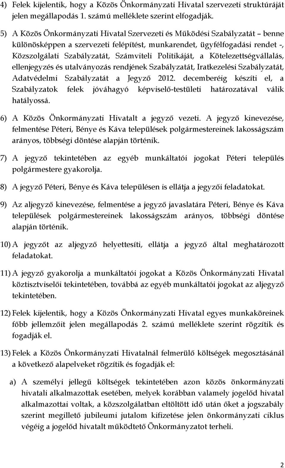 Politikáját, a Kötelezettségvállalás, ellenjegyzés és utalványozás rendjének Szabályzatát, Iratkezelési Szabályzatát, Adatvédelmi Szabályzatát a Jegyző 2012.