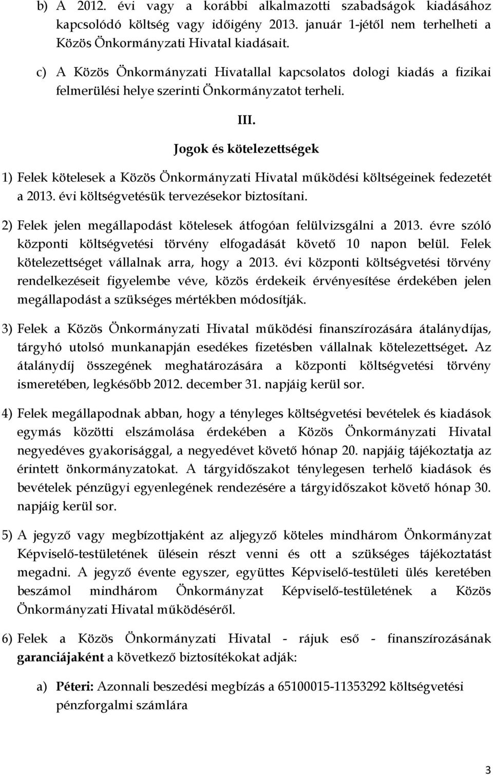 Jogok és kötelezettségek 1) Felek kötelesek a Közös Önkormányzati Hivatal működési költségeinek fedezetét a 2013. évi költségvetésük tervezésekor biztosítani.