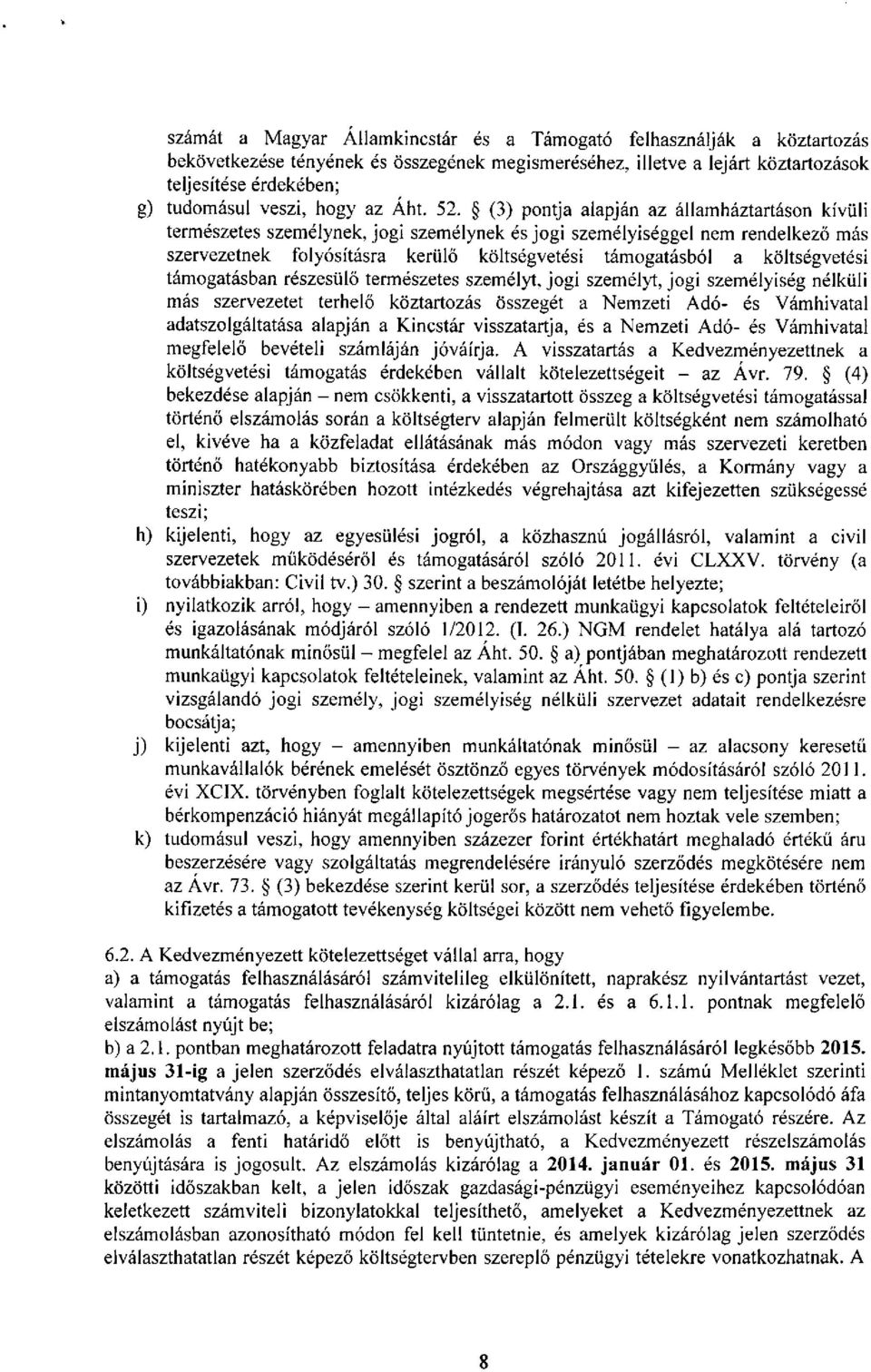 (3) pontja alapján az államháztartáson kívüli természetes személynek, jogi személynek és jogi személyiséggel nem rendelkező más szervezetnek folyósításra kerülő költségvetési támogatásból a