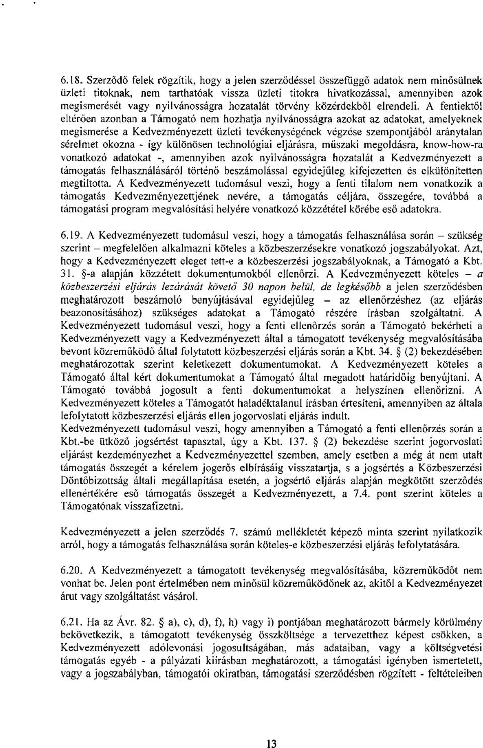 A fentiektől eltérően azonban a Támogató nem hozhatja nyilvánosságra azokat az adatokat, amelyeknek megismerése a Kedvezményezett üzleti tevékenységének végzése szempontjából aránytalan sérelmet