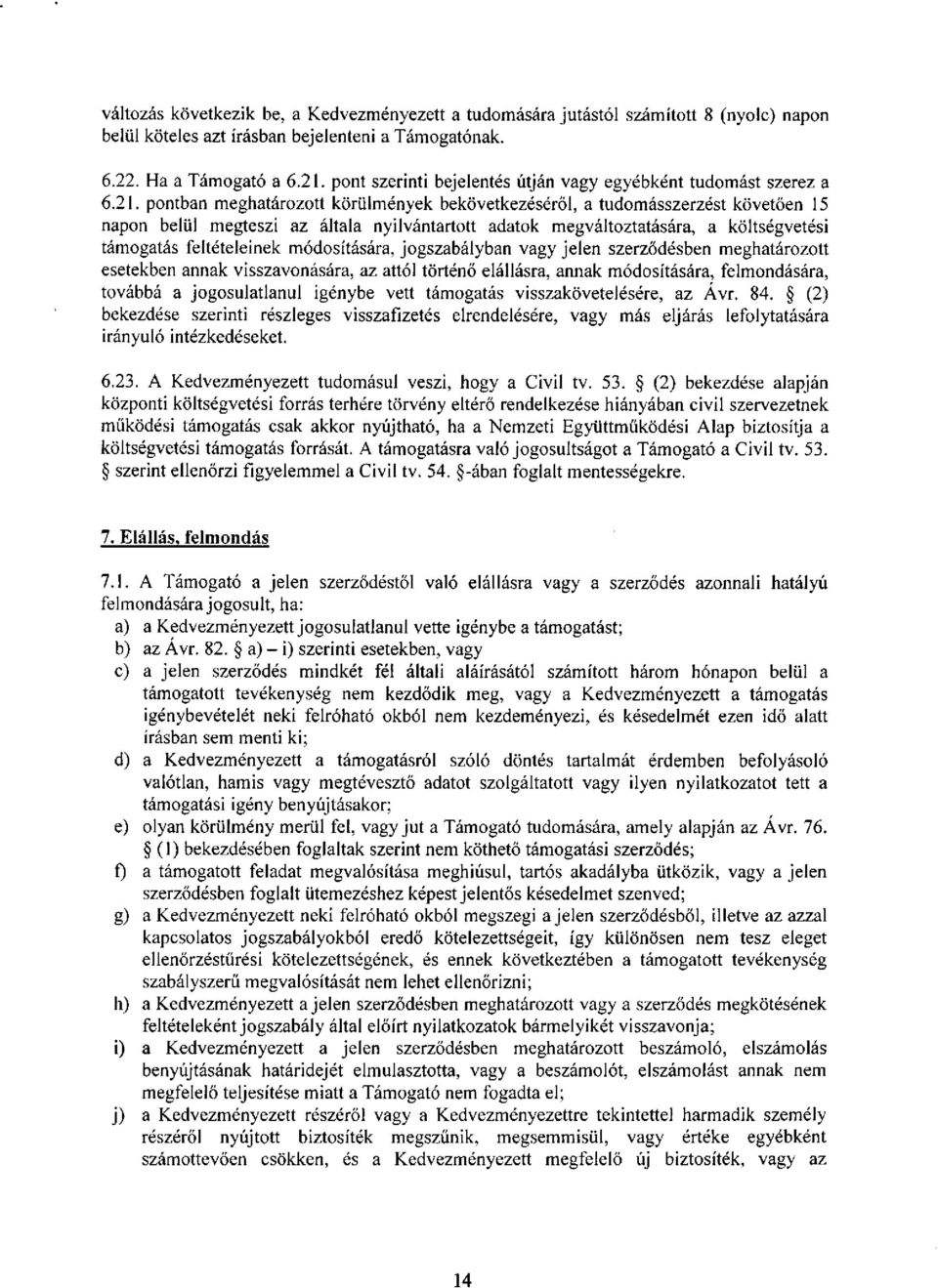 pontban meghatározott körülmények bekövetkezéséről, a tudomásszerzést követően 15 napon belül megteszi az általa nyilvántartott adatok megváltoztatására, a költségvetési támogatás feltételeinek