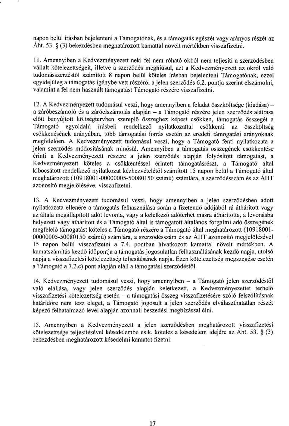 számított 8 napon belül köteles írásban bejelenteni Támogatónak, ezzel egyidejűleg a támogatás igénybe vett részéről a jelen szerződés 6.2.