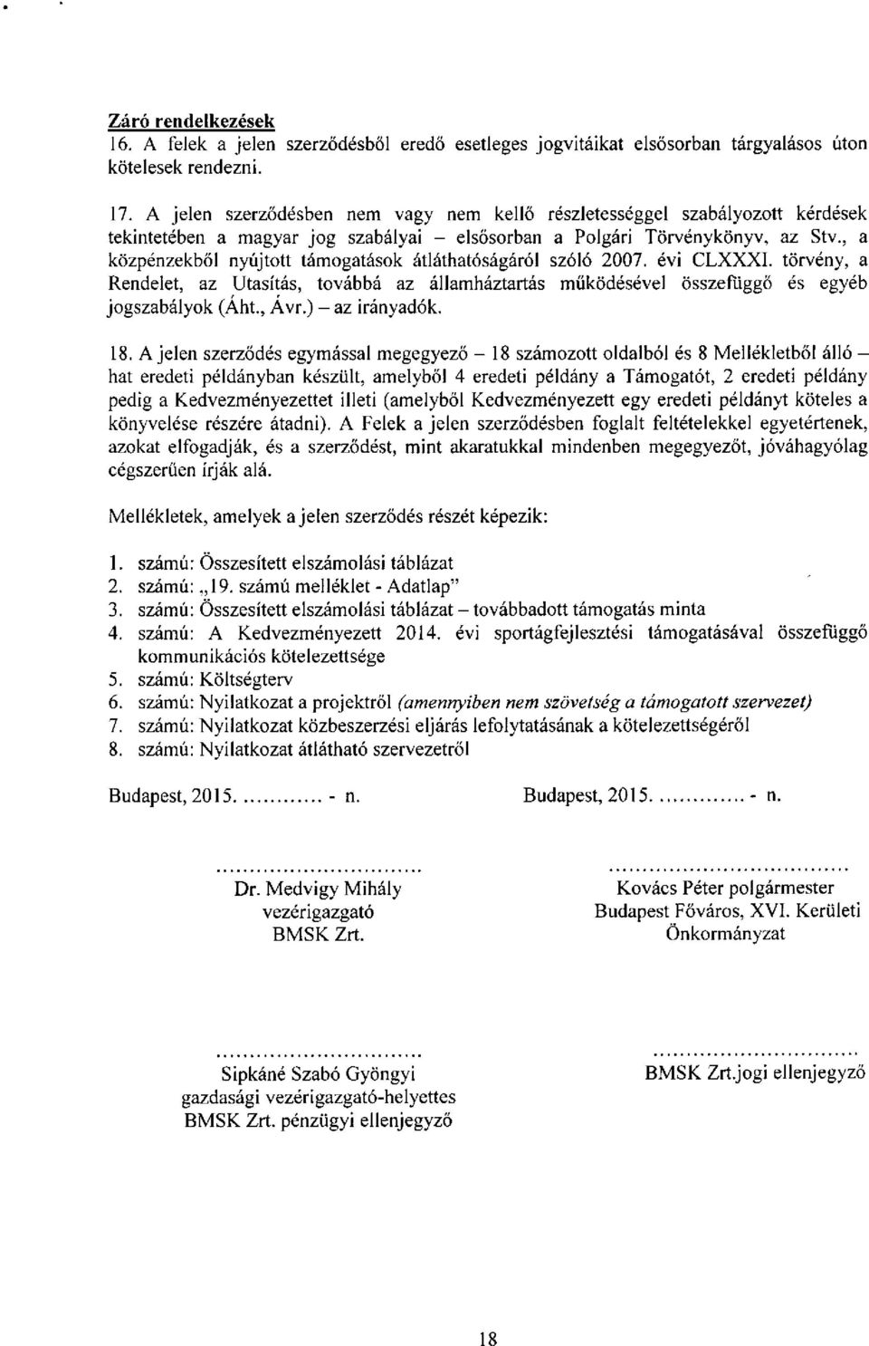 , a közpénzekből nyújtott támogatások átláthatóságáról szóló 2007. évi CLXXXI. törvény, a Rendelet, az Utasítás, továbbá az államháztartás működésével összefüggő és egyéb jogszabályok (Áht., Ávr.