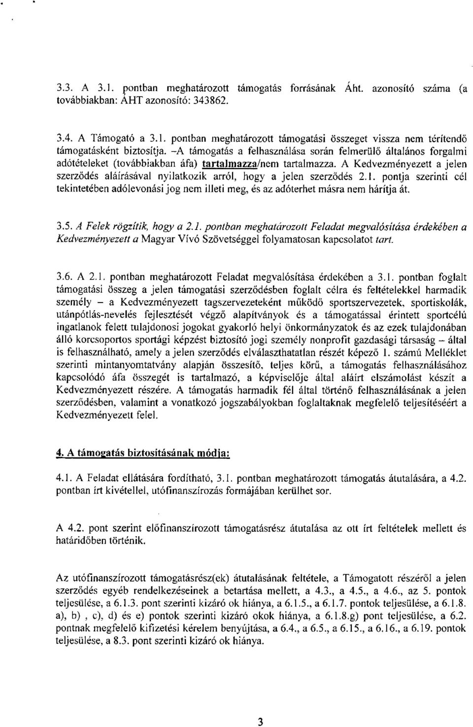 A Kedvezményezett a jelen szerződés aláírásával nyilatkozik arról, hogy a jelen szerződés 2.1. pontja szerinti cél tekintetében adólevonási jog nem illeti meg, és az adóterhet másra nem hárítja át. 3.