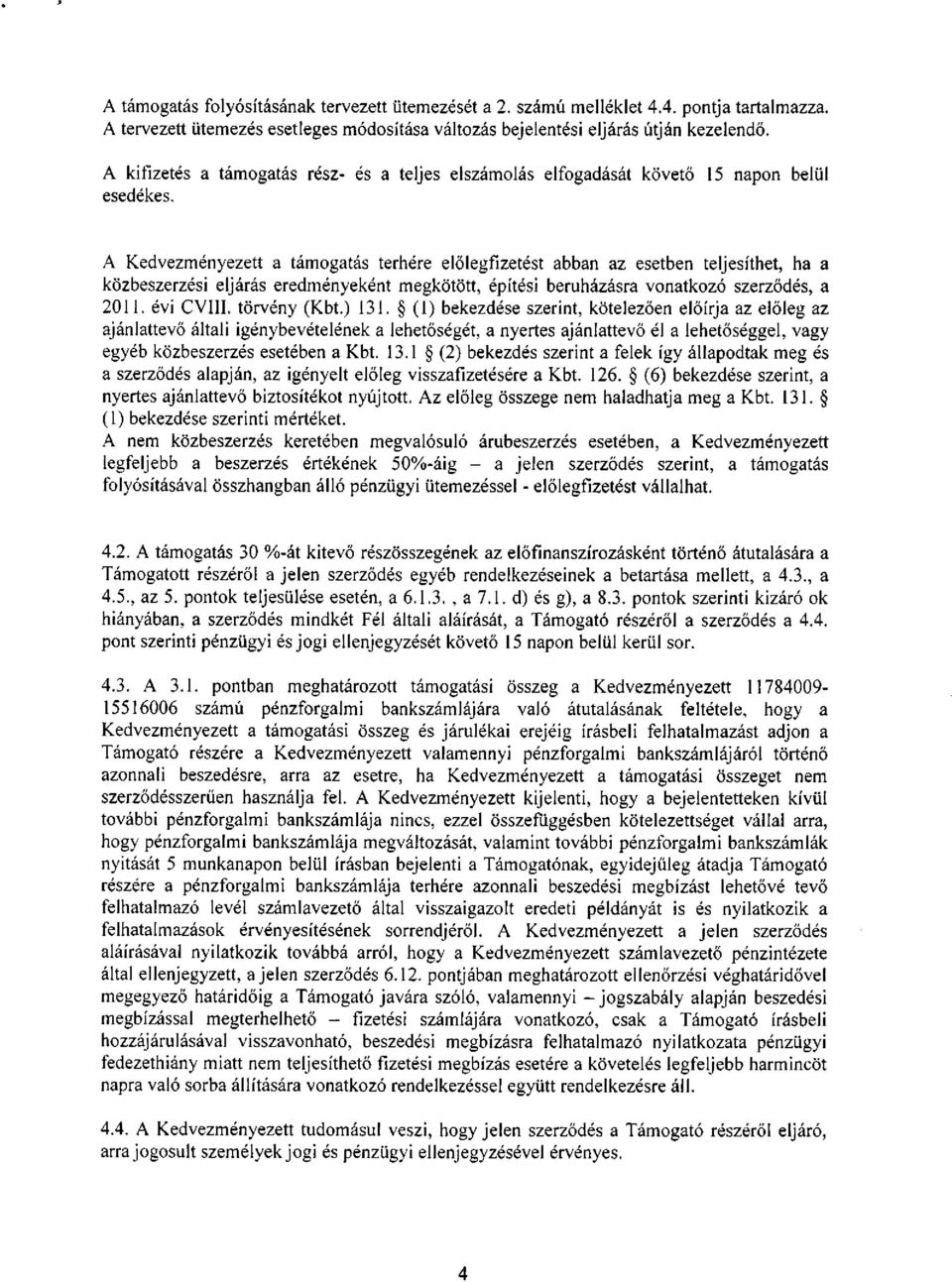 A Kedvezményezett a támogatás terhére előlegfizetést abban az esetben teljesíthet, ha a közbeszerzési eljárás eredményeként megkötött, építési beruházásra vonatkozó szerződés, a 2011. évi CVIII.