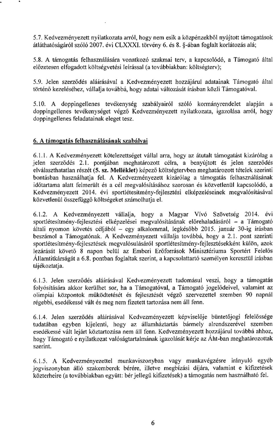 Jelen szerződés aláírásával a Kedvezményezett hozzájárul adatainak Támogató által történő kezeléséhez, vállalja továbbá, hogy adatai változását írásban közli Támogatóval. 5.10.